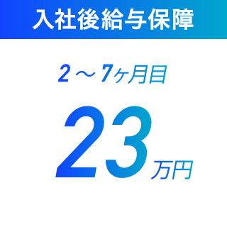 入社後給与保障 2 ~7ヶ月目23万円